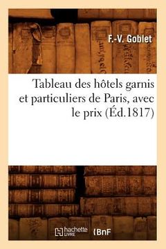 portada Tableau Des Hôtels Garnis Et Particuliers de Paris, Avec Le Prix (Éd.1817) (en Francés)