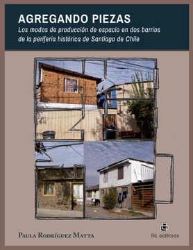 portada Agregando piezas. Los modos de producción de espacio en dos barrios de la periferia histórica de Santiago de Chile