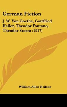 portada german fiction: j. w. von goethe, gottfried keller, theodor fontane, theodor storm (1917) (en Inglés)