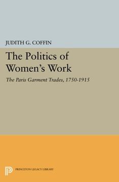 portada The Politics of Women's Work: The Paris Garment Trades, 1750-1915 (Princeton Legacy Library) (en Inglés)