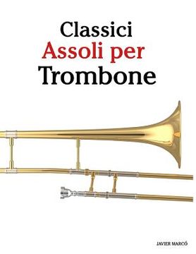 portada Classici Assoli Per Trombone: Facile Trombone! Con Musiche Di Bach, Strauss, Tchaikovsky E Altri Compositori (en Italiano)