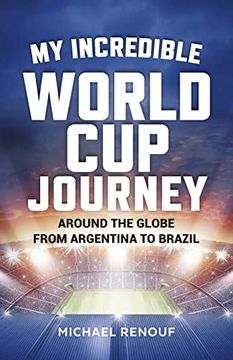 portada My Incredible World cup Journey: Around the Globe From Argentina to Brazil (en Inglés)