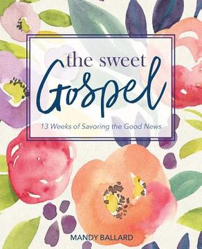 portada The Sweet Gospel: 13 Weeks of Savoring the Good News (en Inglés)