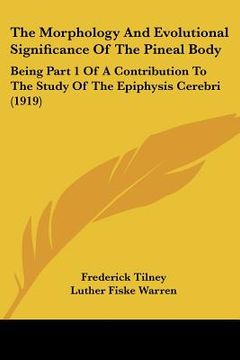 portada the morphology and evolutional significance of the pineal body: being part 1 of a contribution to the study of the epiphysis cerebri (1919) (in English)