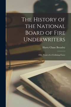 portada The History of the National Board of Fire Underwriters: Fifty Years of a Civilizing Force (en Inglés)