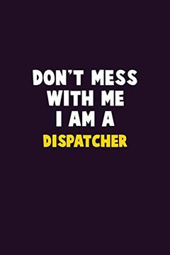 portada Don't Mess With me, i am a Dispatcher: 6x9 Career Pride 120 Pages Writing Nots 
