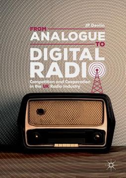 portada From Analogue to Digital Radio: Competition and Cooperation in the UK Radio Industry (in English)