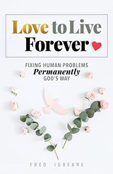 portada Love to Live Forever: Fixing Human Problems Permanently God's way (en Inglés)