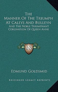 portada the manner of the triumph at caleys and bulleyn: and the noble triumphant coronation of queen anne (in English)