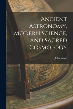portada Ancient Astronomy, Modern Science, and Sacred Cosmology (en Inglés)