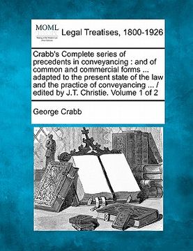 portada crabb's complete series of precedents in conveyancing: and of common and commercial forms ... adapted to the present state of the law and the practice (en Inglés)