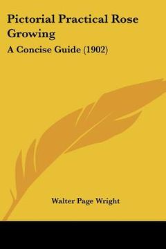 portada pictorial practical rose growing: a concise guide (1902) (en Inglés)