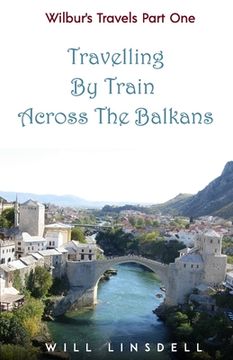 portada Wilbur's Travels Part One - Travelling By Train Across The Balkans (en Inglés)