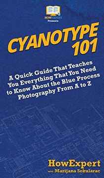 portada Cyanotype 101: A Quick Guide That Teaches you Everything That you Need to Know About the Blue Photography Process From a to z (en Inglés)