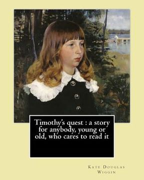 portada Timothy's quest: a story for anybody, young or old, who cares to read it By: Kate Douglas Wiggin: Kate Douglas Wiggin (September 28, 18 (in English)
