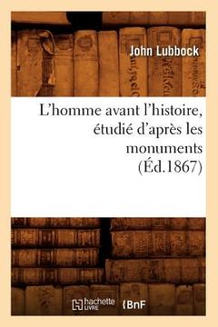 portada L'Homme Avant l'Histoire, Étudié d'Après Les Monuments (Éd.1867) (en Francés)