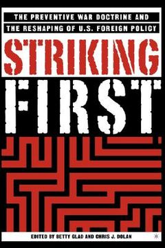 portada striking first: the preventive war doctrine and the reshaping of u.s. foreign policy
