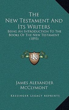 portada the new testament and its writers: being an introduction to the books of the new testament (1893) (in English)