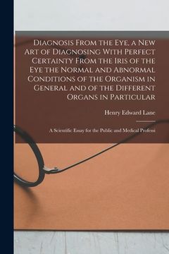 portada Diagnosis From the eye, a new art of Diagnosing With Perfect Certainty From the Iris of the eye the Normal and Abnormal Conditions of the Organism in (en Inglés)