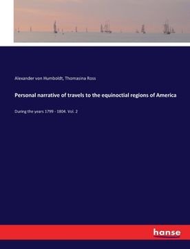 portada Personal narrative of travels to the equinoctial regions of America: During the years 1799 - 1804. Vol. 2