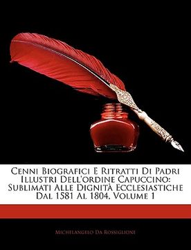 portada Cenni Biografici E Ritratti Di Padri Illustri Dell'ordine Capuccino: Sublimati Alle Dignita Ecclesiastiche Dal 1581 Al 1804, Volume 1 (en Italiano)