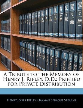 portada a tribute to the memory of henry j. ripley, d.d.: printed for private distribution