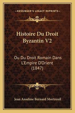 portada Histoire Du Droit Byzantin V2: Ou Du Droit Romain Dans L'Empire D'Orient (1847) (en Francés)