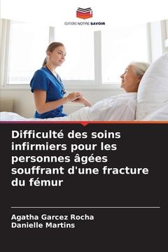 portada Difficulté des soins infirmiers pour les personnes âgées souffrant d'une fracture du fémur (en Francés)