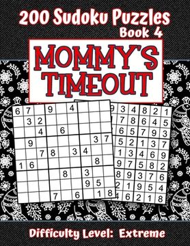 portada 200 Sudoku Puzzles - Book 4, MOMMY'S TIMEOUT, Difficulty Level Extreme: Stressed-out Mom - Take a Quick Break, Relax, Refresh - Perfect Quiet-Time Gif (en Inglés)
