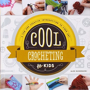 portada Cool Crocheting for Kids: A fun and Creative Introduction to Fiber art (Cool Fiber Art) 