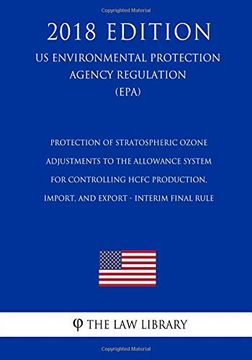 portada Protection of Stratospheric Ozone - Adjustments to the Allowance System for Controlling Hcfc Production, Import, and Export - Interim Final Rule (us. Protection Agency Regulation 2018) (in English)
