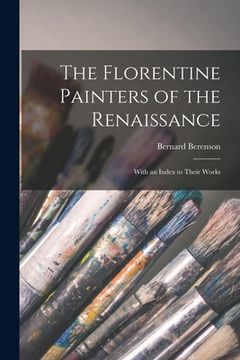 portada The Florentine Painters of the Renaissance: With an Index to Their Works (en Inglés)