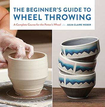 portada The Beginner'S Guide to Wheel Throwing: A Complete Course for the Potter'S Wheel (1) (Essential Ceramics Skills) (in English)