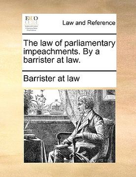 portada the law of parliamentary impeachments. by a barrister at law. (en Inglés)