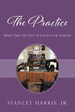 portada The Practice: What They Do Not Teach In Law School (en Inglés)