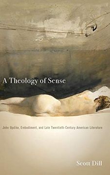 portada A Theology of Sense: John Updike, Embodiment, and Late Twentieth-Century American Literature (Literature, Religion, & Postsecular Stud) (en Inglés)