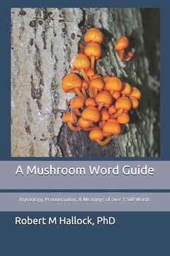 portada A Mushroom Word Guide: Etymology, Pronunciation, and Meanings of over 1,500 Words