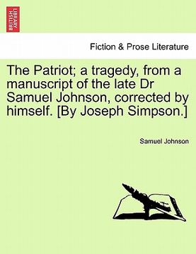 portada the patriot; a tragedy, from a manuscript of the late dr samuel johnson, corrected by himself. [by joseph simpson.] (in English)