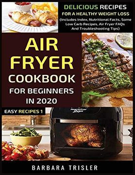 portada Air Fryer Cookbook for Beginners in 2020: Delicious Recipes for a Healthy Weight Loss (Includes Index, Nutritional Facts, Some low Carb Recipes, air Fryer Faqs and Troubleshooting Tips) (Easy Recipes) (en Inglés)