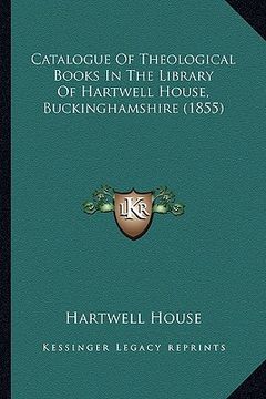 portada catalogue of theological books in the library of hartwell house, buckinghamshire (1855) (en Inglés)