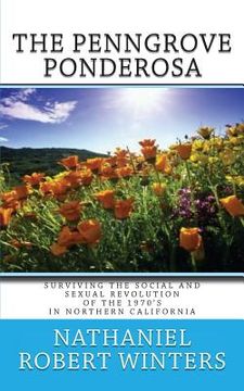 portada The Penngrove Ponderosa: Surviving The Social and Sexual Revolution of the 1970's in Northern California (en Inglés)