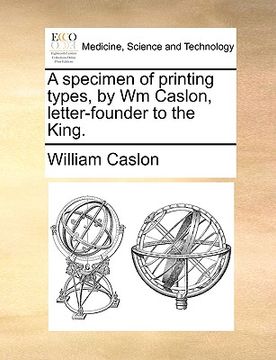 portada a specimen of printing types, by wm caslon, letter-founder to the king. (en Inglés)