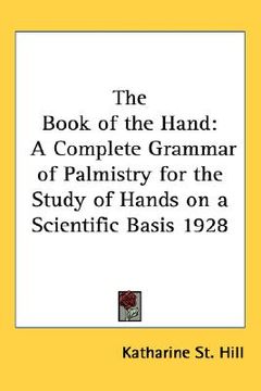 portada the book of the hand: a complete grammar of palmistry for the study of hands on a scientific basis 1928 (en Inglés)