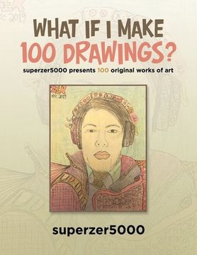 portada What If I Make 100 Drawings?: Superzer5000 Presents 100 Original Works of Art (in English)