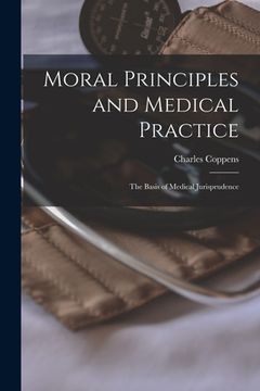 portada Moral Principles and Medical Practice: The Basis of Medical Jurisprudence (in English)