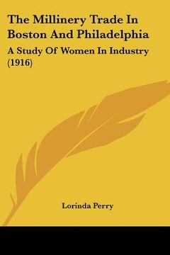 portada the millinery trade in boston and philadelphia: a study of women in industry (1916) (in English)