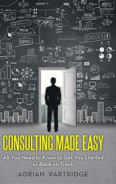 portada Consulting Made Easy: All you Need to Know to get you Started or Back on Track 