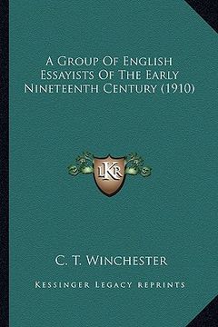 portada a group of english essayists of the early nineteenth centurya group of english essayists of the early nineteenth century (1910) (1910) (en Inglés)