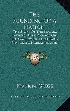 portada the founding of a nation: the story of the pilgrim fathers, their voyage on the mayflower, their early struggles, hardships and dangers and the (en Inglés)