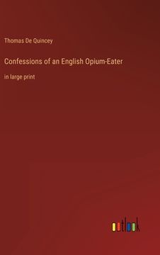 portada Confessions of an English Opium-Eater: in large print (en Inglés)